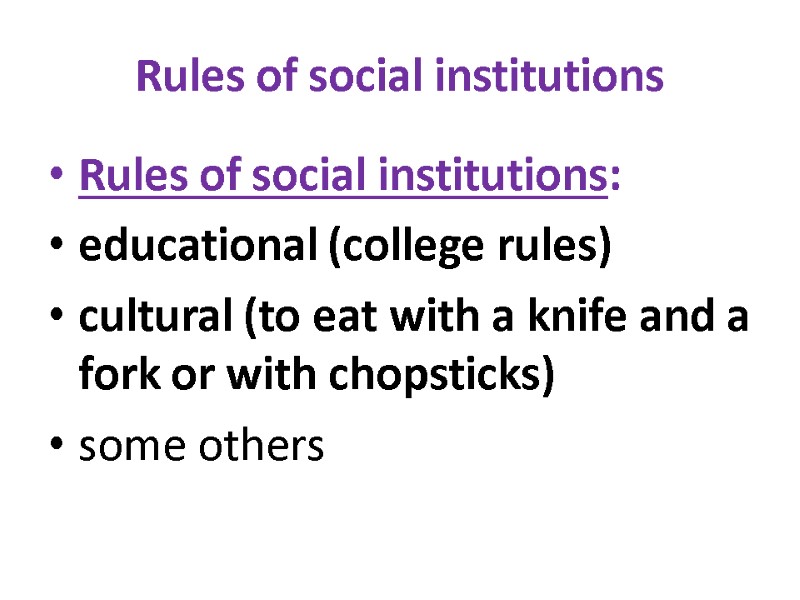 Rules of social institutions Rules of social institutions: educational (college rules) cultural (to eat